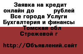 Заявка на кредит онлайн до 300.000 рублей - Все города Услуги » Бухгалтерия и финансы   . Томская обл.,Стрежевой г.